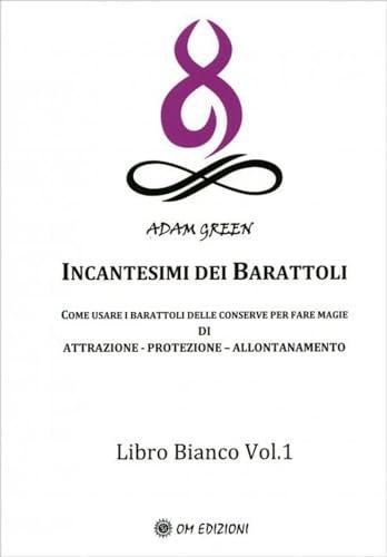 Incantesimi dei barattoli. Come usare i barattoli delle conserve per fare magie di attrazione, protezione, allontanamento. Libro bianco (Vol. 1) (I saggi)