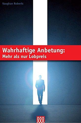 Wahrhaftige Anbetung: Mehr als nur Lobpreis