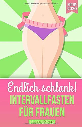 Endlich schlank! INTERVALLFASTEN FÜR FRAUEN: Fett verbrennen am Bauch & Hungerstoffwechsel ankurbeln durch intermittierendes Fasten. Gesund abnehmen mit Intervallfasten 16:8 & 5:2 - auch für Anfänger