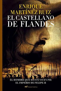 El castellano de Flandes: El hombre que mantuvo en pie el imperio de Felipe II (MR Novela Histórica)