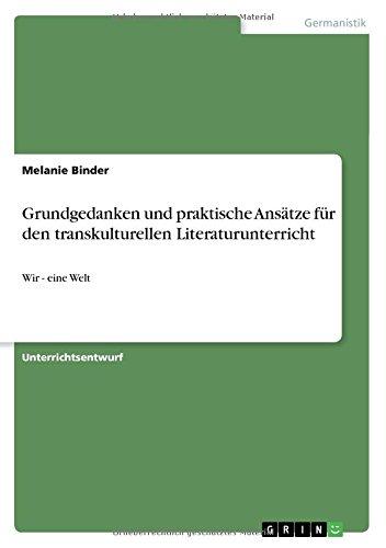 Grundgedanken und praktische Ansätze für den transkulturellen Literaturunterricht: Wir - eine Welt