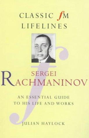 Sergei Rachmaninov: An Essential Guide to His Life and Works (Classic Fm Lifelines Series)