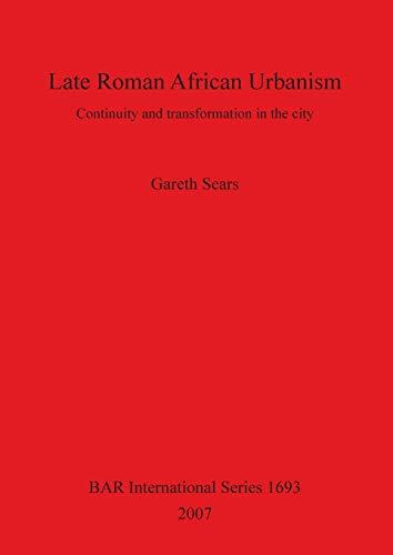 Late Roman African Urbanism: Continuity and Transformation in the City (British Archaeological Reports British Series, Band 1693)