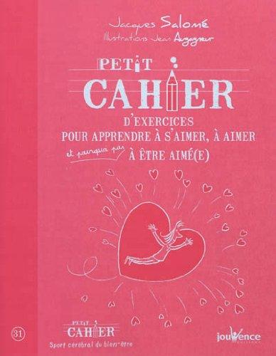 Petit cahier d'exercices pour apprendre à s'aimer, à aimer et pourquoi pas à être aimé(e)