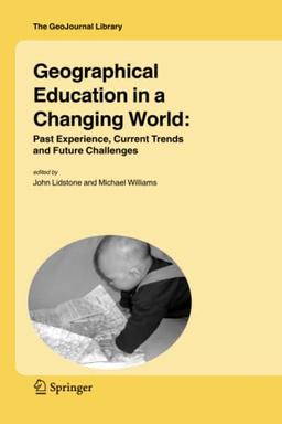 Geographical Education in a Changing World: Past Experience, Current Trends and Future Challenges (GeoJournal Library, Band 85)