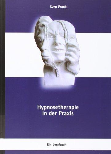 Hypnosetherapie in der Praxis: Ein Lernbuch