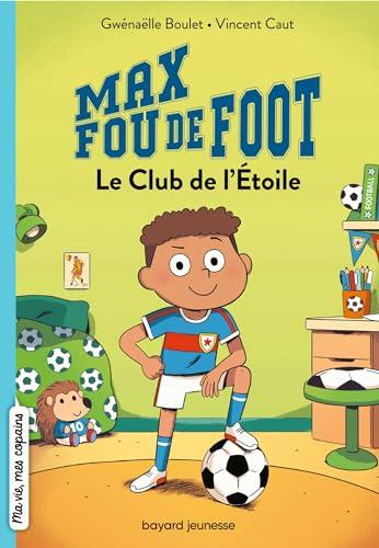 Max fou de foot. Vol. 1. Le club de l'étoile