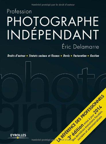 Profession photographe indépendant : droits d'auteur, statuts sociaux et fiscaux, devis, facturation, gestion