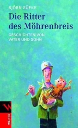 Die Ritter des Möhrenbreis: Geschichten von Vater und Sohn