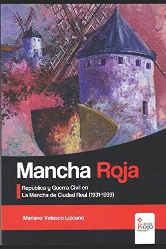 MANCHA ROJA: República y Guerra Civil en La Mancha de Ciudad Real (1931-1939) (GUERRA CIVIL 1936 (La guerra de nunca acabar), Band 1)