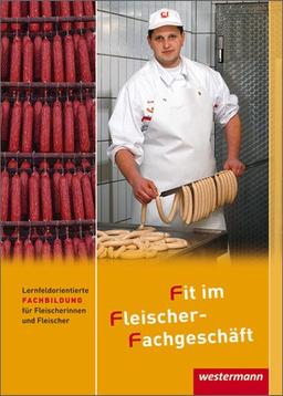 Fit im Fleischer-Fachgeschäft: Lernfeldorientierte Fachbildung für Fleischer/-innen: Schülerbuch, 3. Auflage, 2012