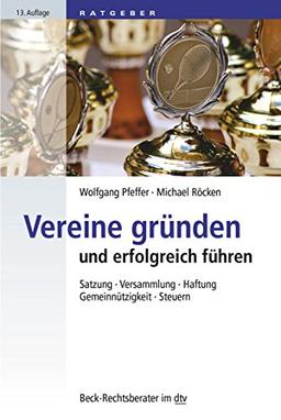 Vereine gründen und erfolgreich führen: Satzung, Versammlung, Haftung, Gemeinnützigkeit, Steuern (dtv Beck Rechtsberater)