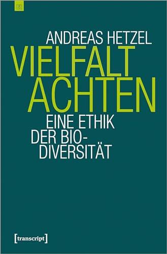 Vielfalt achten: Eine Ethik der Biodiversität (Edition transcript)