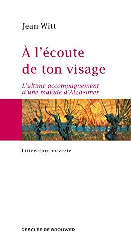 A l'écoute de ton visage : l'ultime accompagnement d'une malade d'Alzheimer