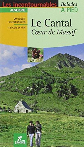 Le Cantal : coeur de massif : 20 balades exceptionnelles, 1 circuit en ville