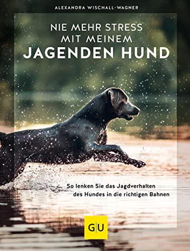 Nie mehr Stress mit meinem jagenden Hund: So lenken Sie das Jagdverhalten des Hundes in die richtigen Bahnen (GU Hunde)