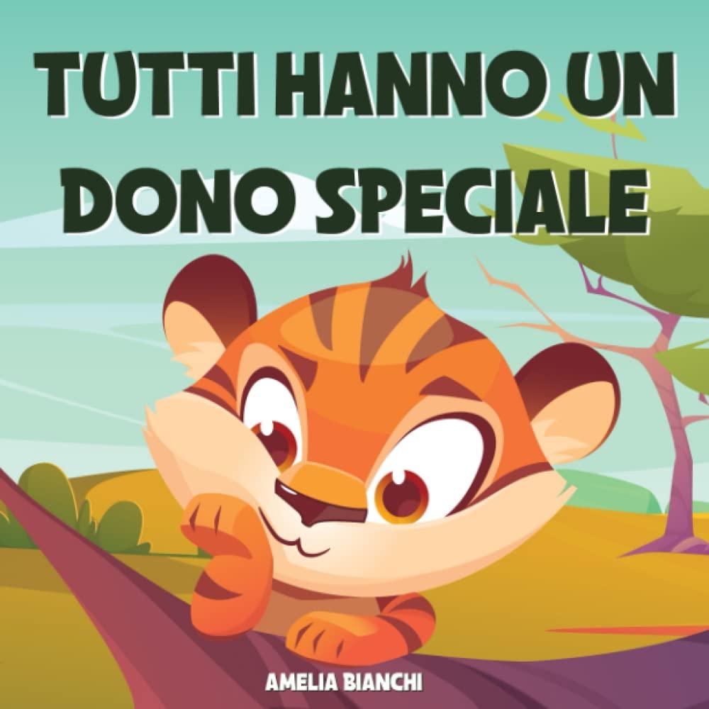 Tutti hanno un dono speciale: Favola illustrata per bambini. Una storia che ispira coraggio e fiducia in sé stessi (Le avventure di una piccola tigre)