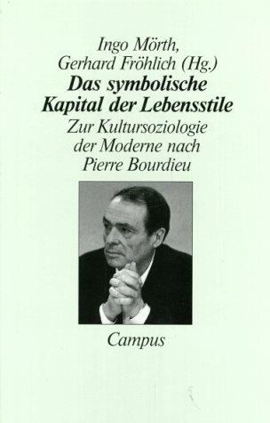 Das symbolische Kapital der Lebensstile: Zur Kultursoziologie der Moderne nach Pierre Bourdieu