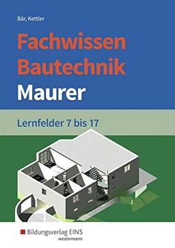 Grundwissen /  Fachwissen Bautechnik: Fachwissen Bautechnik - Maurer: Lernfelder 7-17: Schülerband