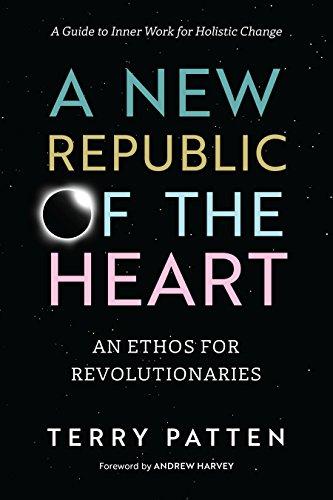 A New Republic of the Heart: An Ethos for Revolutionaries--A Guide to Inner Work for Holistic Change (Sacred Activism)