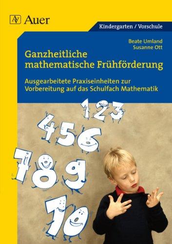 Ganzheitliche mathematische Frühförderung für Vorschulkinder: Ausgearbeitete Praxiseinheiten zur Vorbereitung auf das Schulfach Mathematik