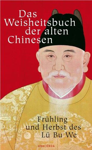 Das Weisheitsbuch der alten Chinesen. Frühling und Herbst des Lü Bu We