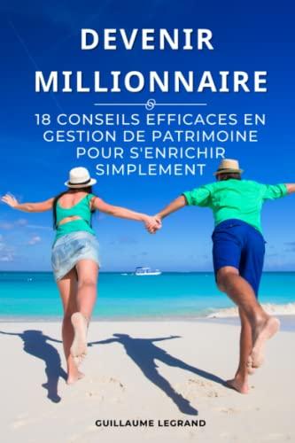 Devenir millionnaire: 18 conseils efficaces en gestion de patrimoine pour s’enrichir simplement