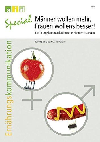 Männer wollen mehr, Frauen wollens besser! - Ernährungskommunikation unter Gender-Aspekten - Tagungsband zum 12. aid-Forum