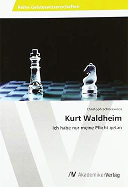 Kurt Waldheim: Ich habe nur meine Pflicht getan