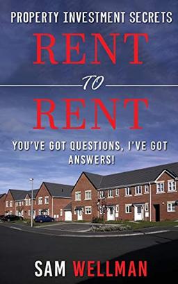 Property Investment Secrets - Rent to Rent: You've Got Questions, I've Got Answers!: Using HMO’s and Sub-Letting to Build a Passive Income and Achieve Financial Freedom from Real Estate, UK