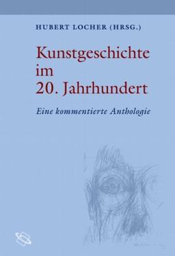 Kunstgeschichte im 20. Jahrhundert: Eine kommentierte Anthologie