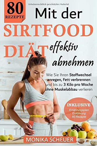 Mit der Sirtfood Diät effektiv abnehmen: Wie Sie Ihren Stoffwechsel anregen, Fett verbrennen und bis zu 3 Kilo pro Woche ohne Muskelabbau verlieren. Über 80 Rezepte, Ernährungsplan und Einführung