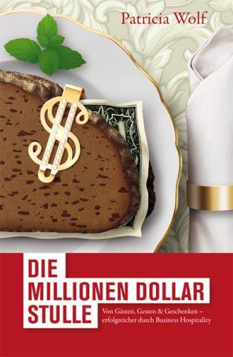 Die Millionen-Dollar-Stulle: Von Gästen, Gesten & Geschenken - erfolgreicher durch Business Hospitality