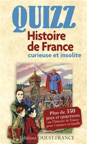 Quizz, histoire de France curieuse et insolite : plus de 350 jeux et questions sur l'histoire de France pour s'amuser en famille