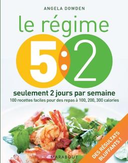 Le régime 5:2 : seulement 2 jours par semaine : 100 recettes faciles pour des repas à 100, 200, 300 calories