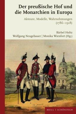 Der preußische Hof und die Monarchien in Europa: Akteure, Modelle, Wahrnehmungen (1786-1918)