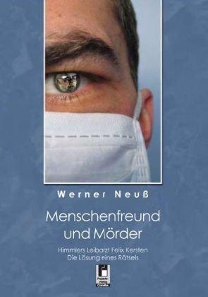 Menschenfreund und Mörder: Himmlers Leibarzt Felix Kersten - Die Lösung eines Rätsels