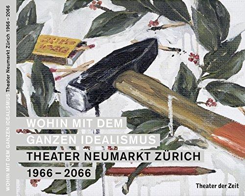 Wohin mit dem ganzen Idealismus: Theater Neumarkt Zürich 1966 - 2066