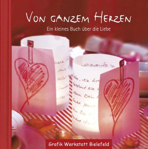 Von ganzem Herzen: Ein kleines Buch über die Liebe