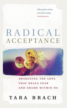 Radical Acceptance: Awakening the Love that Heals Fear and Shame