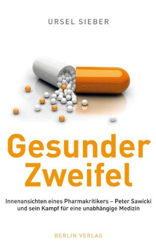 Gesunder Zweifel: Einsichten eines Pharmakritikers - Peter Sawicki und sein Kampf für eine unabhängige Medizin