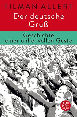 Der deutsche Gruß: Geschichte einer unheilvollen Geste