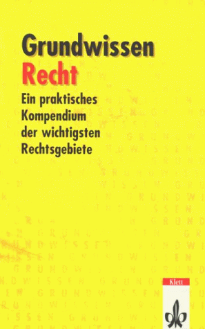 Grundwissen Recht: Ein praktisches Kompendium der wichtigsten Rechtsgebiete