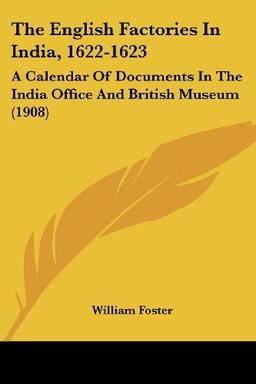 The English Factories In India, 1622-1623: A Calendar Of Documents In The India Office And British Museum (1908)