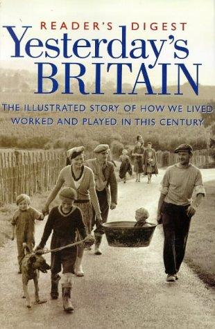 Yesterday's Britain: The Illustrated Story of How We Lived, Worked and Played in this Century (History)