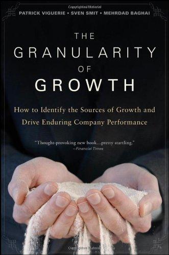 The Granularity of Growth: How to Identify the Sources of Growth and Drive Enduring Company Performance