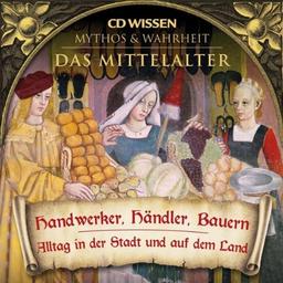 CD WISSEN - MYTHOS & WAHRHEIT - Das Mittelalter - Handwerker, Händler, Bauern - Alltag in der Stadt und auf dem Land, 1 CD