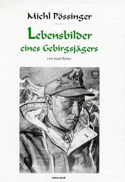 Michl Pössinger - Lebensbilder eines Gebirgsjägers