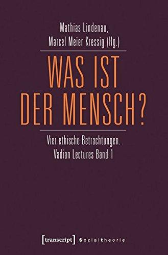 Was ist der Mensch?: Vier ethische Betrachtungen. Vadian Lectures Band 1 (Sozialtheorie)