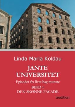 Jante Universitet: Episoder fra livet bag murene. Bind 1: Den skønne facade